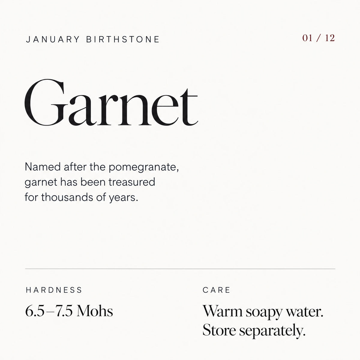 January birthstone: Garnet. Named after the pomegranate, treasured for thousands of years. Hardness: 6.5–7.5 Mohs. Care: warm soapy water; store separately.